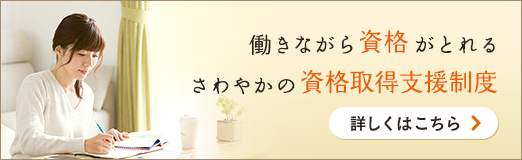 働きながら資格がとれるさわやかの資格取得支援制度　詳しくはこちら